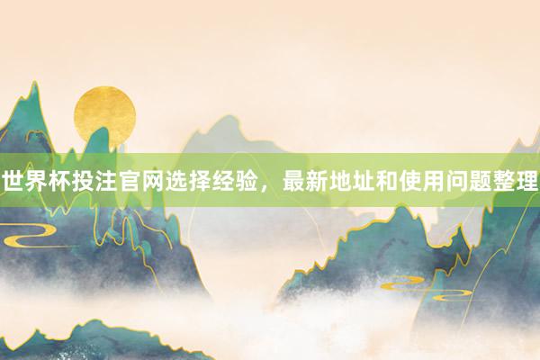 世界杯投注官网选择经验，最新地址和使用问题整理