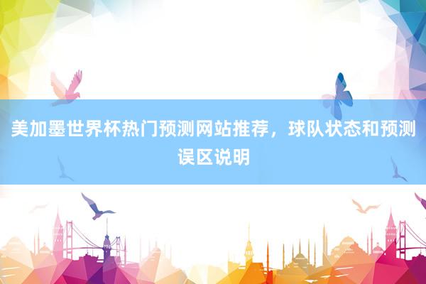 美加墨世界杯热门预测网站推荐，球队状态和预测误区说明