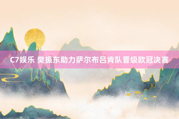 C7娱乐 樊振东助力萨尔布吕肯队晋级欧冠决赛